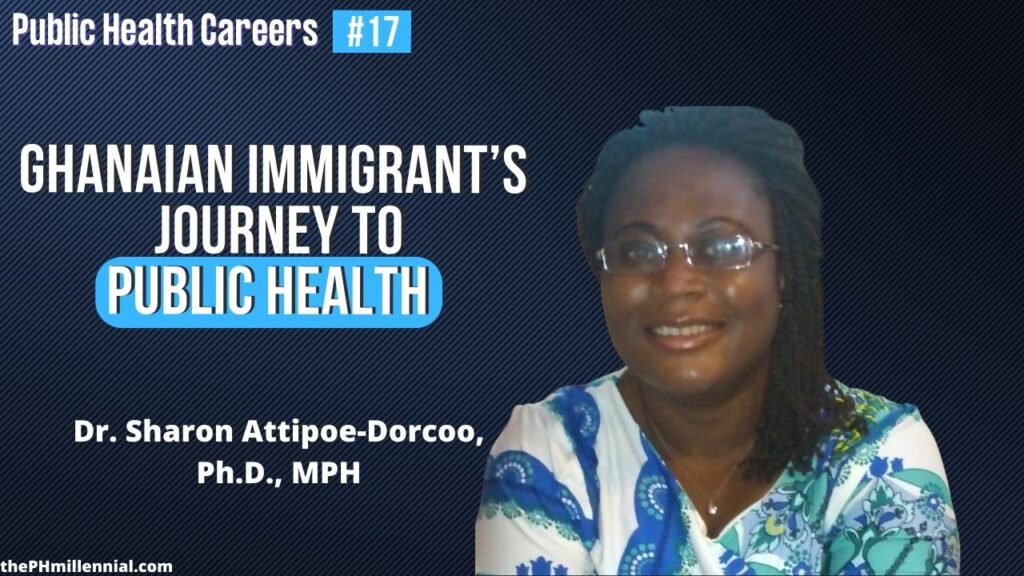 17 A Ghanaian Immigrant's Journey to Finding Her Public Health Path with Dr. Sharon Attipoe-Dorcoo, Ph.D., MPH || Public health careers | The Public Health Millennial