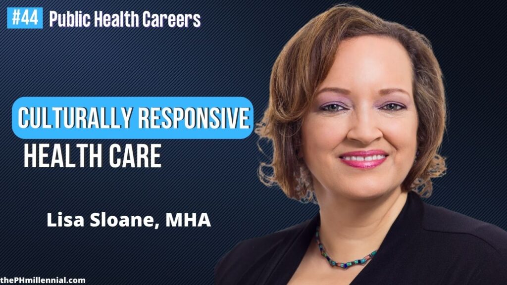 44 More Culturally Responsive Health Care through More Inclusive Healthcare with Lisa Sloane, MHA || Public health careers | The Public Health Millennial