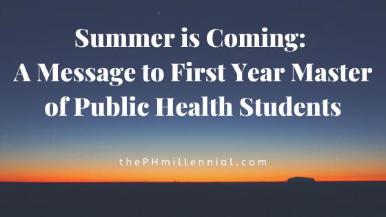 Summer is Coming: A Message to First Year Master of Public Health Students | The Public Health Millennial