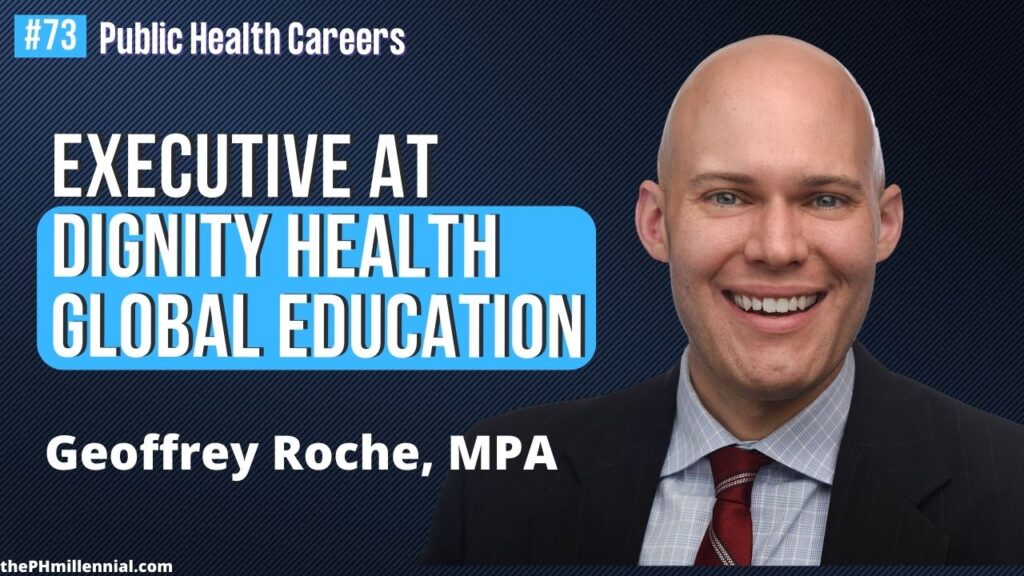73 Academic and Healthcare Executive at Dignity Health Global Education with Geoffrey M. Roche, MPA || Public health careers | The Public Health Millennial