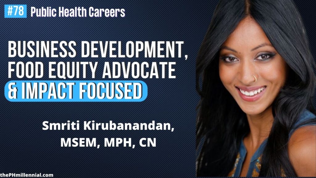 78 Business Development, Food Equity Advocate & Focus on Impact w Smriti Kirubanandan, MSEM, MPH, CN || Public health careers | The Public Health Millennial