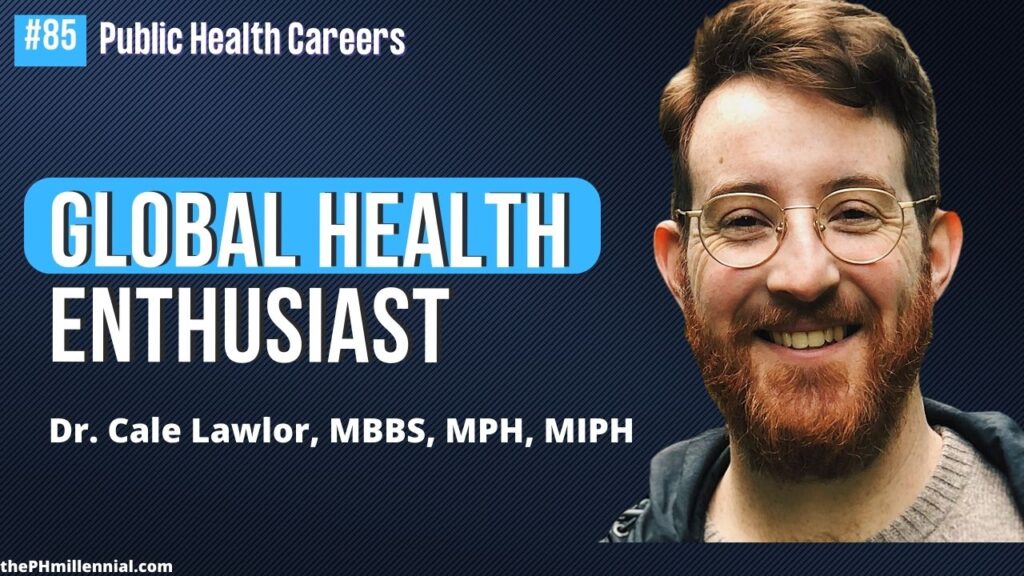 85 From Medical Doctor to Becoming a Public Health and Global Health Enthusiast with Dr. Cale Lawlor, MBBS, MPH, MIPH || Public health careers | The Public Health Millennial