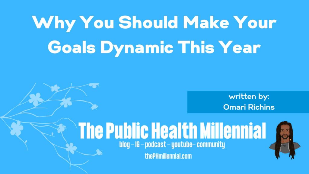 Why You Should Make Your Goals Dynamic This Year - The Public Health Millennial - Omari Richins