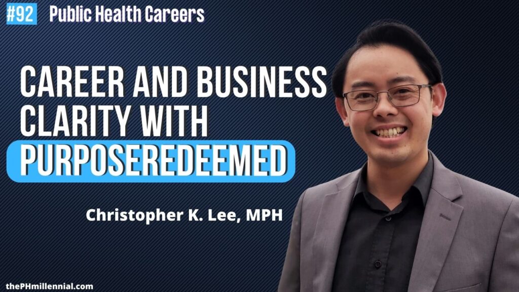 92 Helping People Find Clarity for Their Careers and Business through PurposeReedemed with Christopher K. Lee, MPH || Public health careers | The Public Health Millennial
