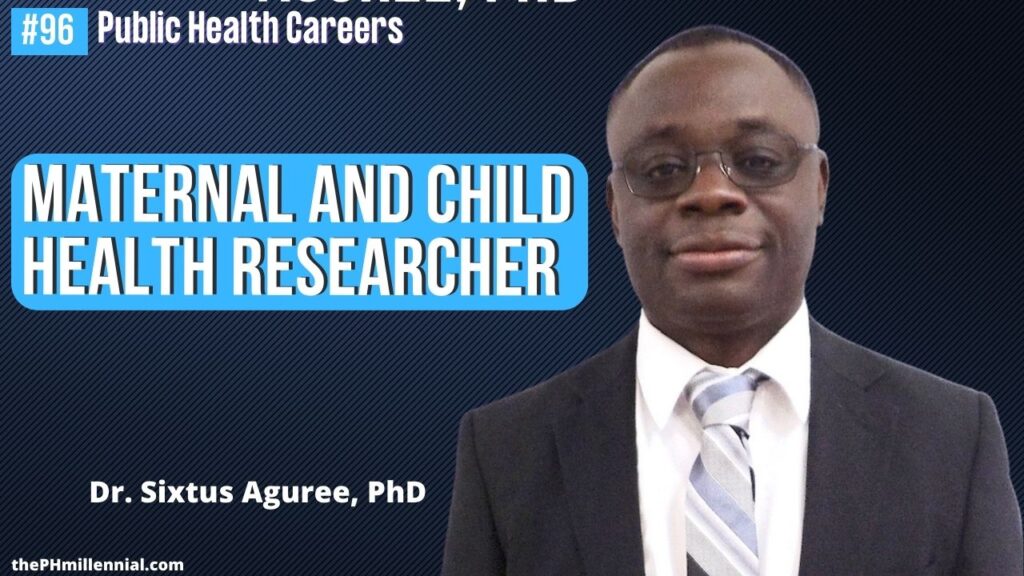 96 Reseacher with focus on maternal and child health with Dr. Sixtus Aguree, PhD || Public health careers | The Public Health Millennial