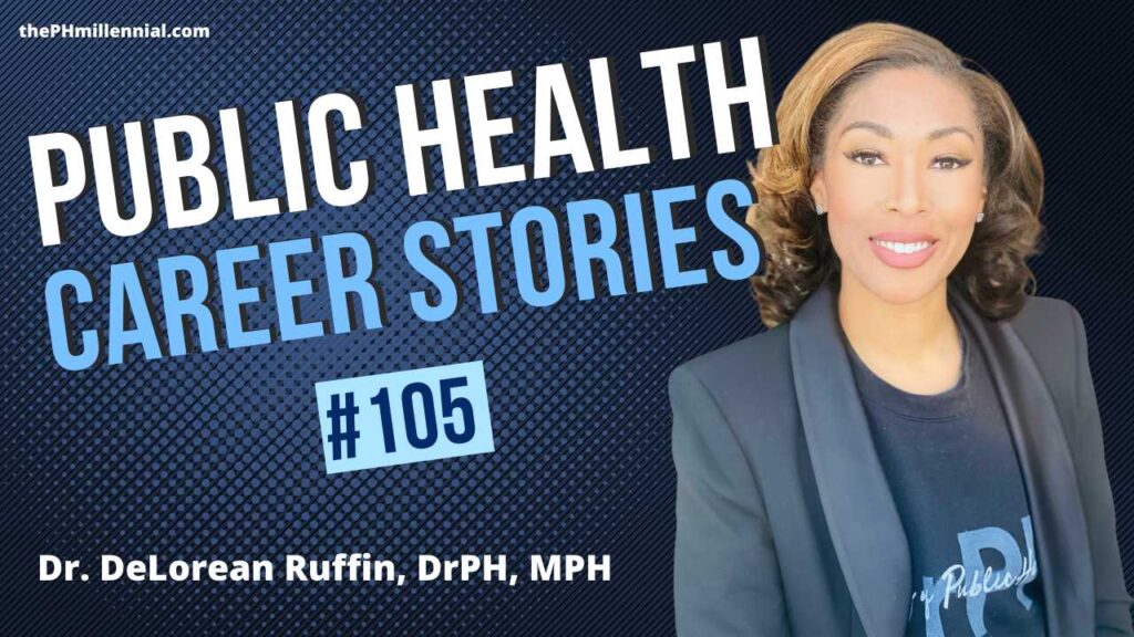 Practitioner Creating Solutions-Oriented Deliverables With Dr. DeLorean Ruffin, DrPH, MPH | The Public Health Millennial Career Stories Podcast