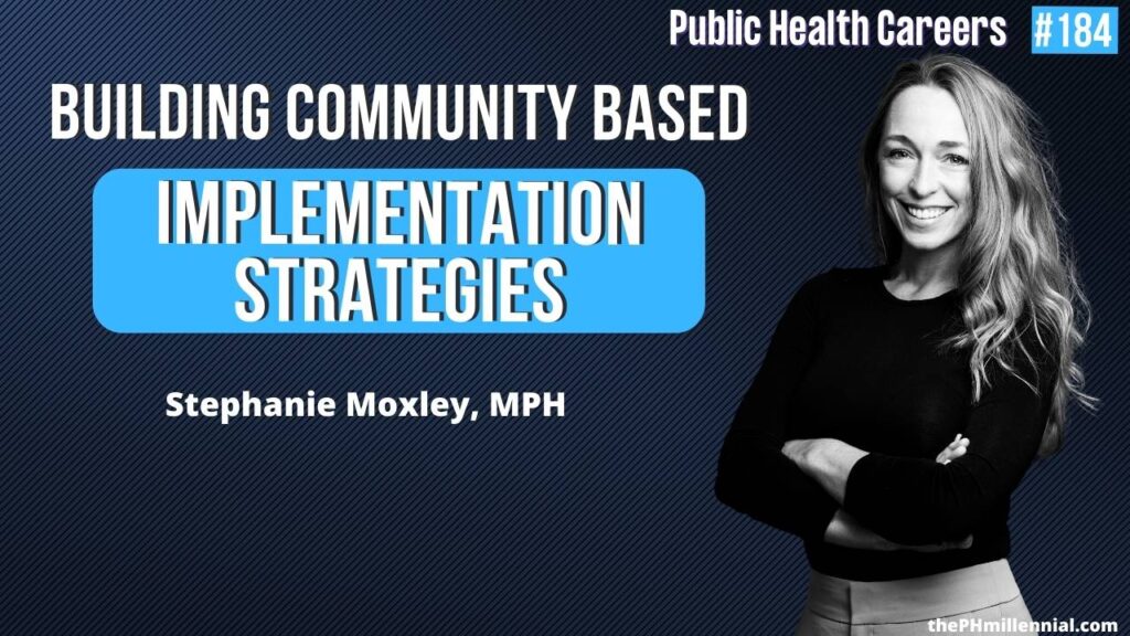 184: Building Collaborative Community-Based Implementation Strategies with Stephanie Moxley, MPH | Public Health Careers | The Public Health Millennial