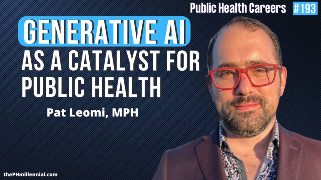 193: Generative AI As A Catalyst For Public Health & Education with Pat Leomi, MPH | Public Health Careers Podcast | The Public Health Millennial